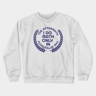 I do math only in the aftermath | With laurel Crewneck Sweatshirt